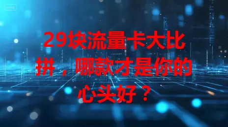 29块流量卡大比拼，哪款才是你的心头好？
