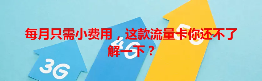 每月只需小费用，这款流量卡你还不了解一下？
