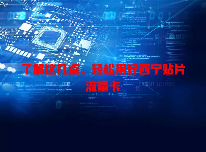 了解这几点，轻松用好西宁贴片流量卡