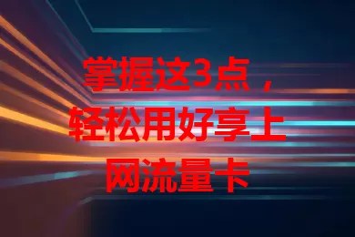 掌握这3点，轻松用好享上网流量卡