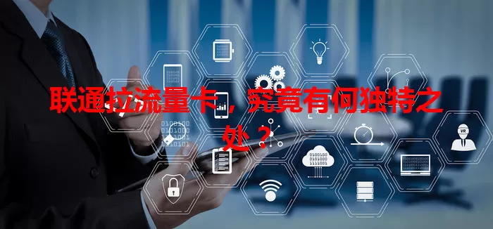 联通拉流量卡，究竟有何独特之处？