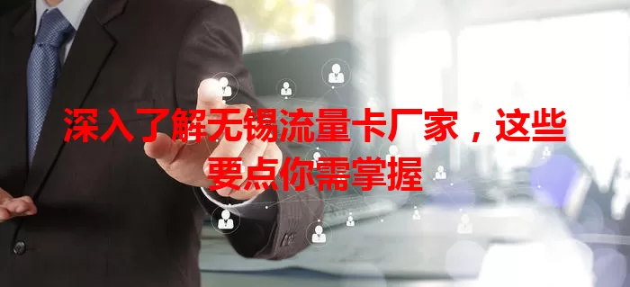 深入了解无锡流量卡厂家，这些要点你需掌握