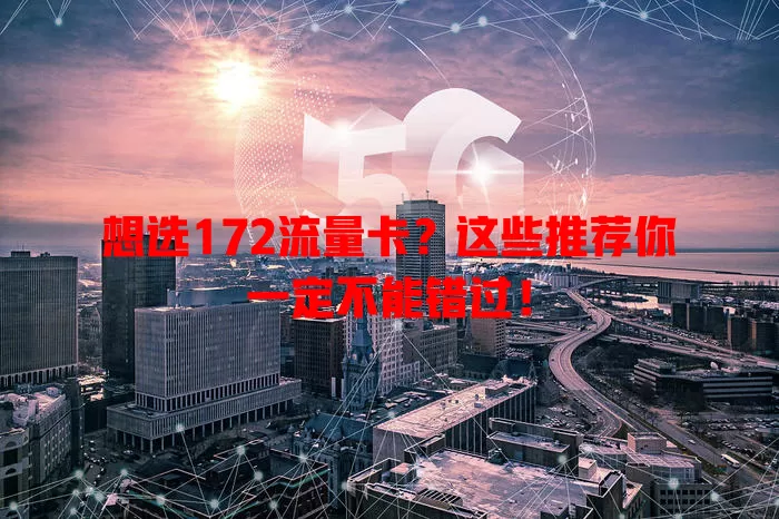 想选172流量卡？这些推荐你一定不能错过！