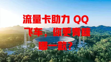 流量卡助力 QQ 飞车，你更青睐哪一款？