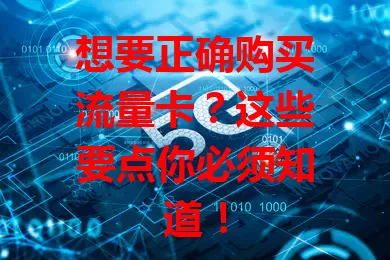 想要正确购买流量卡？这些要点你必须知道！