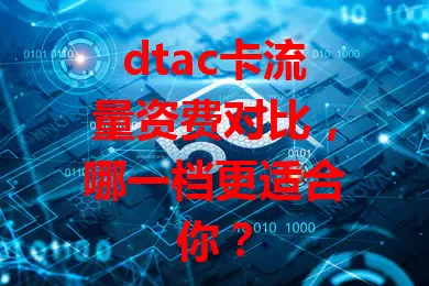 dtac卡流量资费对比，哪一档更适合你？