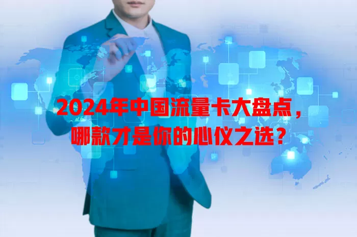 2024年中国流量卡大盘点，哪款才是你的心仪之选？