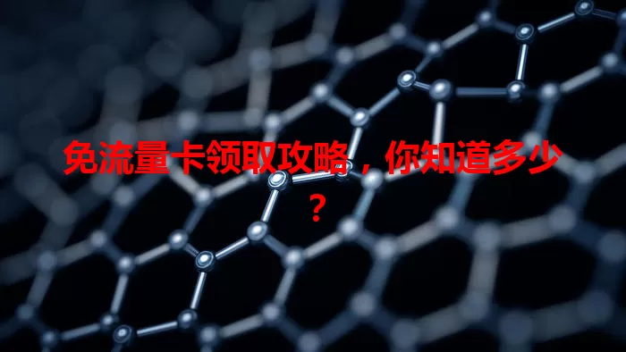 免流量卡领取攻略，你知道多少？