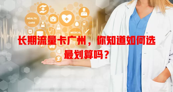 长期流量卡广州，你知道如何选最划算吗？