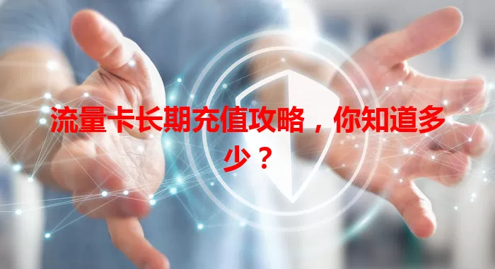 流量卡长期充值攻略，你知道多少？