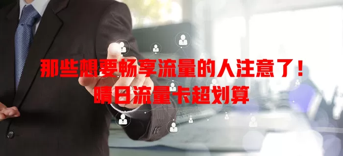 那些想要畅享流量的人注意了！晴日流量卡超划算