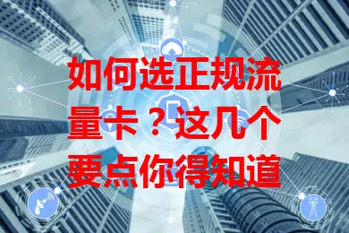 如何选正规流量卡？这几个要点你得知道