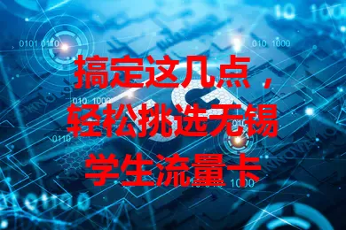搞定这几点，轻松挑选无锡学生流量卡