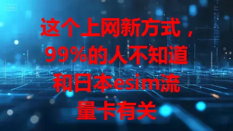 这个上网新方式，99%的人不知道和日本esim流量卡有关