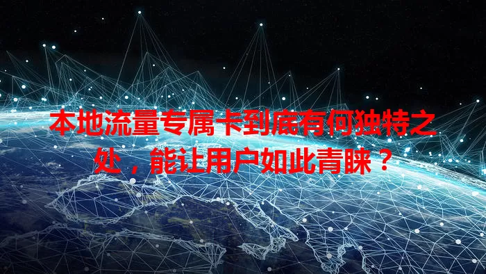 本地流量专属卡到底有何独特之处，能让用户如此青睐？