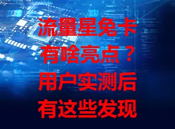 流量星兔卡有啥亮点？用户实测后有这些发现