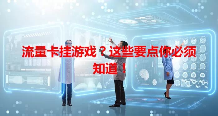 流量卡挂游戏？这些要点你必须知道！