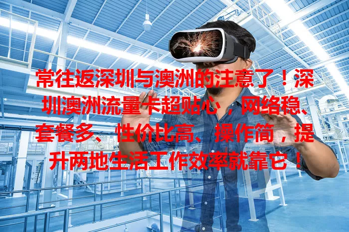 常往返深圳与澳洲的注意了！深圳澳洲流量卡超贴心，网络稳、套餐多、性价比高、操作简，提升两地生活工作效率就靠它！