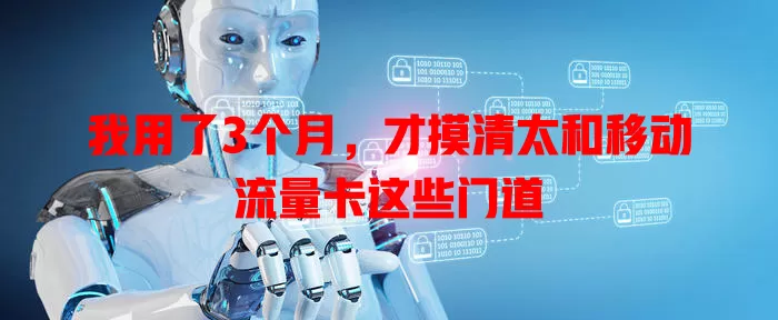 我用了3个月，才摸清太和移动流量卡这些门道