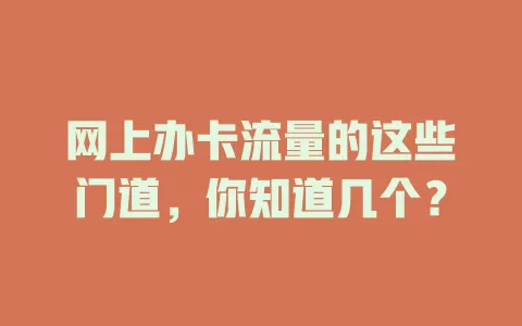 网上办卡流量的这些门道，你知道几个？