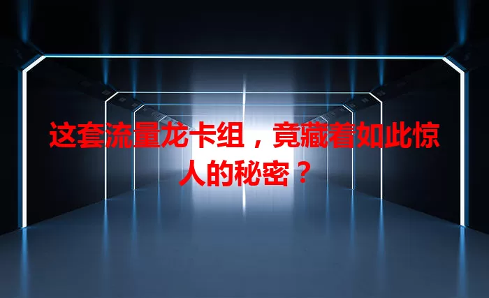 这套流量龙卡组，竟藏着如此惊人的秘密？
