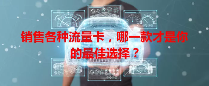 销售各种流量卡，哪一款才是你的最佳选择？