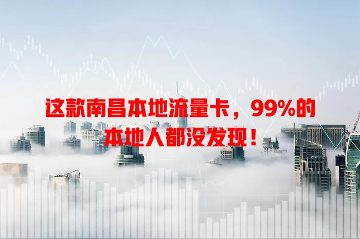 这款南昌本地流量卡，99%的本地人都没发现！