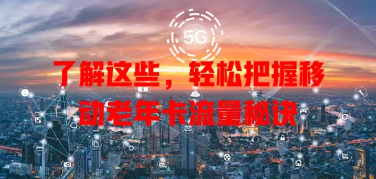 了解这些，轻松把握移动老年卡流量秘诀