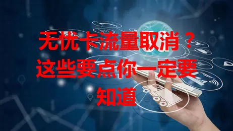 无忧卡流量取消？这些要点你一定要知道
