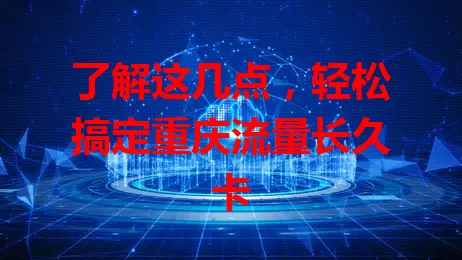 了解这几点，轻松搞定重庆流量长久卡