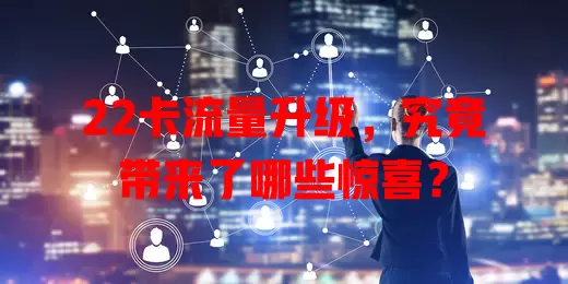 22卡流量升级，究竟带来了哪些惊喜？