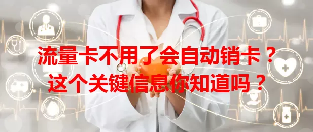流量卡不用了会自动销卡？这个关键信息你知道吗？