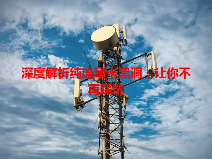 深度解析纯流量卡黑洞，让你不再踩坑