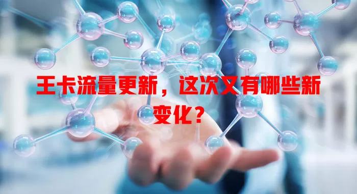 王卡流量更新，这次又有哪些新变化？