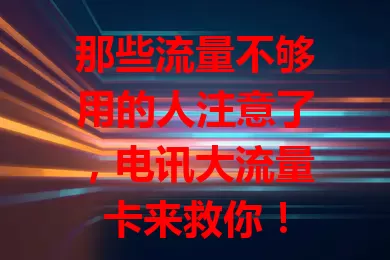 那些流量不够用的人注意了，电讯大流量卡来救你！