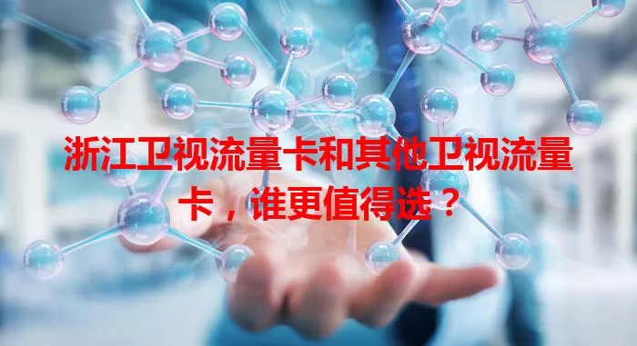 浙江卫视流量卡和其他卫视流量卡，谁更值得选？