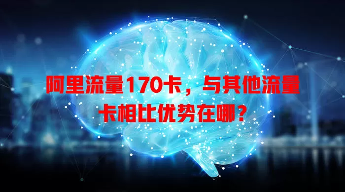 阿里流量170卡，与其他流量卡相比优势在哪？