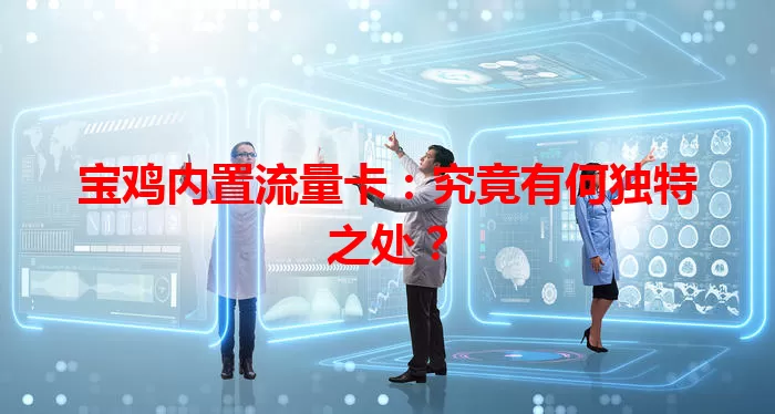 宝鸡内置流量卡：究竟有何独特之处？