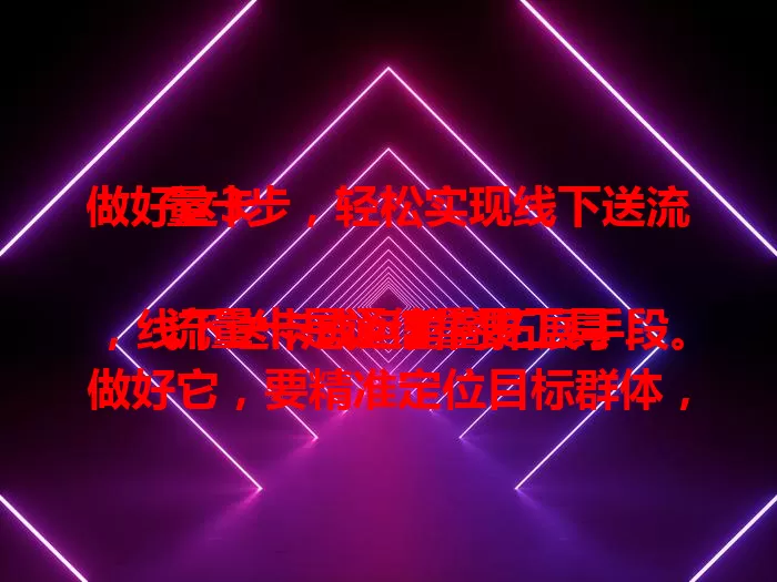 做好这3步，轻松实现线下送流量卡

流量卡是通信重要工具，线下送卡成运营商拓展手段。做好它，要精准定位目标群体，优化推广策略，提供优质售后，三步助运营商在竞争中借送卡赢得用户、拓展市场。