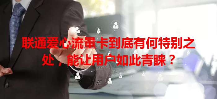 联通爱心流量卡到底有何特别之处，能让用户如此青睐？