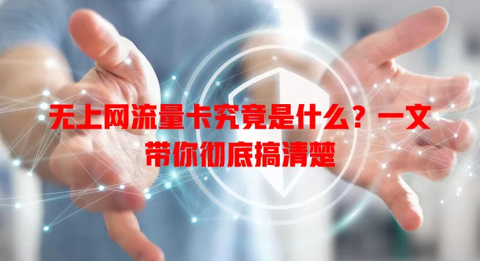 无上网流量卡究竟是什么？一文带你彻底搞清楚