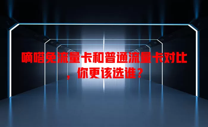 嘀嗒免流量卡和普通流量卡对比，你更该选谁？