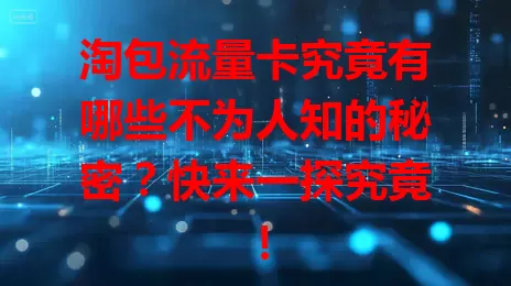 淘包流量卡究竟有哪些不为人知的秘密？快来一探究竟！