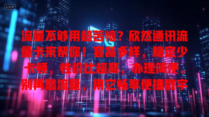 流量不够用超苦恼？欣然通讯流量卡来帮你！套餐多样，稳定少卡顿，性价比超高，办理简便。别再愁流量，用它畅享便捷数字生活