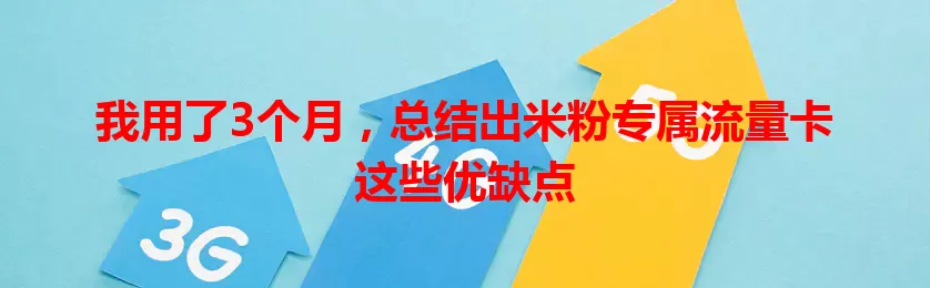 我用了3个月，总结出米粉专属流量卡这些优缺点