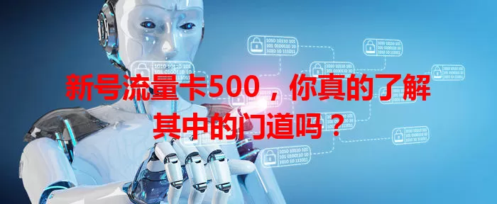 新号流量卡500，你真的了解其中的门道吗？