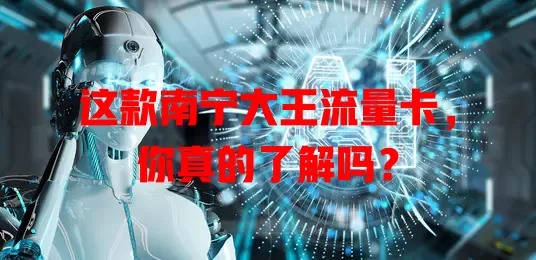 这款南宁大王流量卡，你真的了解吗？