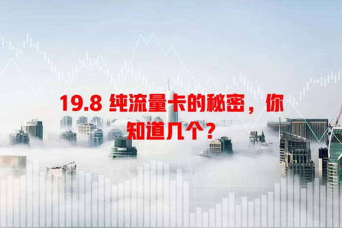 19.8 纯流量卡的秘密，你知道几个？