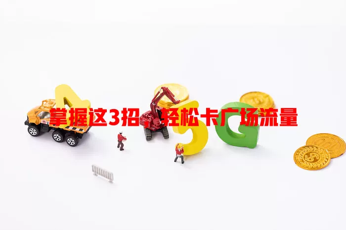 掌握这3招，轻松卡广场流量