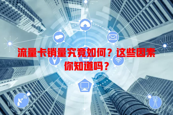 流量卡销量究竟如何？这些因素你知道吗？